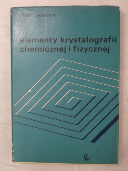 Chojnacki Józef - Elementy krystalografii chemicznej i fizycznej