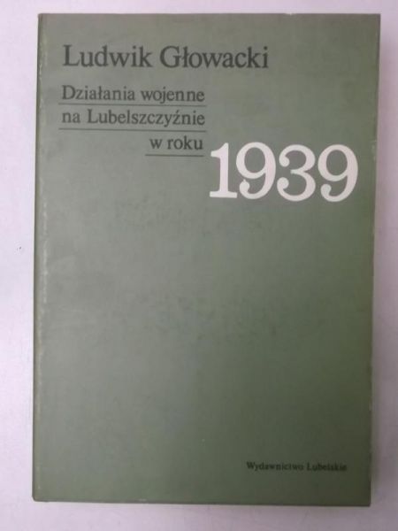 Głowacki Ludwik - Działania wojenne na Lubelszczyźnie w roku 1939