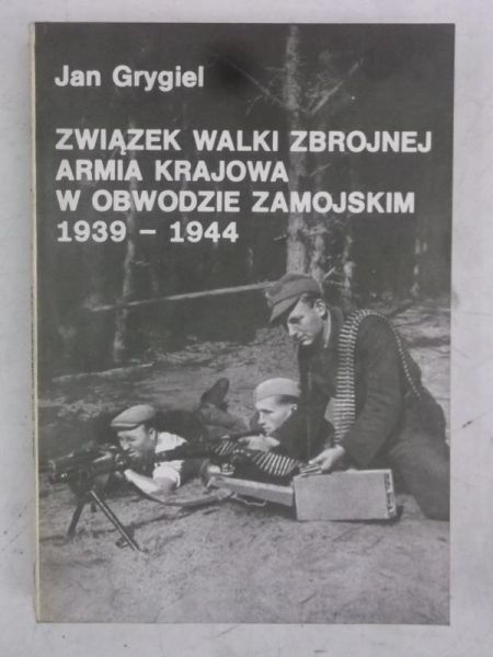 Związek Walki Zbrojnej.  Armia Krajowa w obwodzie zamojskim 1939-1944