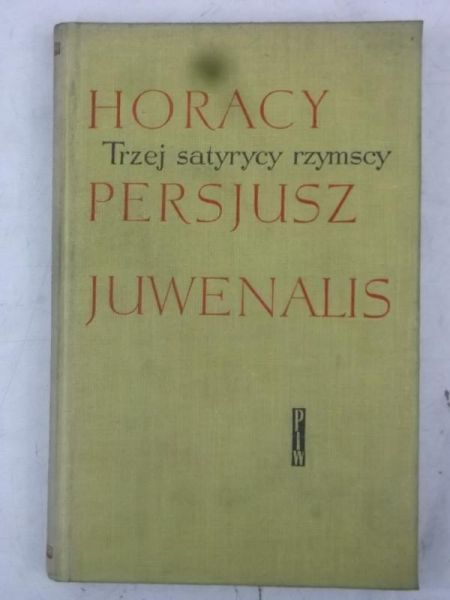 Trzej satyrycy rzymscy. Horacy, Persjusz, Juwenalis