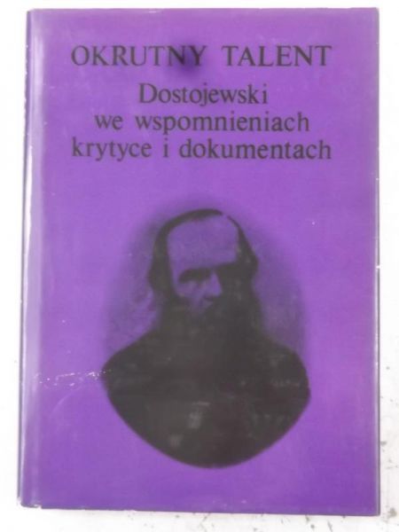 Okrutny talent: Dostojewski we wspomnieniach, krytyce i dokumentach