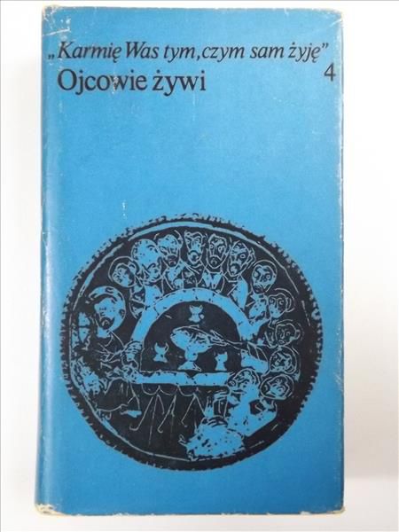 Karmię Was tym, czym sam żyję. Ojcowie żywi, Tom IV