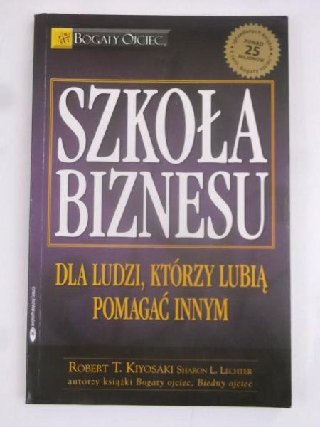 Kiyosaki Robert T. - Szkoła biznesu. Dla ludzi, którzy lubią pomagać innym