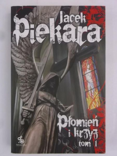 Piekara Jacek - Płomień i krzyż, Tom I