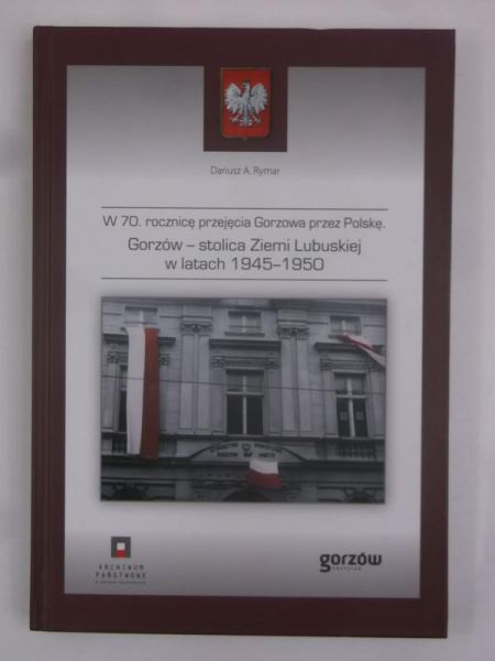 Gorzów. Stolica Ziemi Lubuskiej w latach 1945-1950