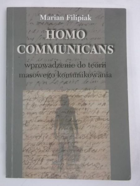 Filipiak Marian - Homo communicans. Wprowadzenie do teorii masowego komunikowania