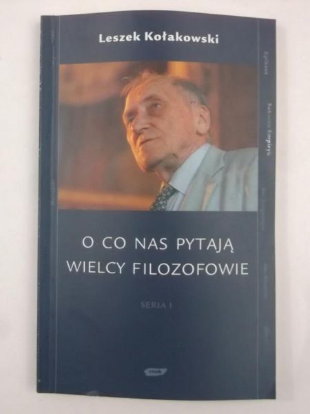 Kołakowski Leszek - O co nas pytają wielcy filozofowie