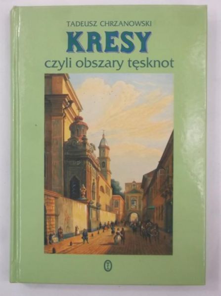 Chrzanowski Tadeusz - Kresy, czyli obszary tęsknot