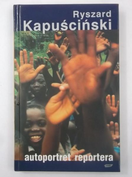 Kapuściński Ryszard - Autoportret reportera