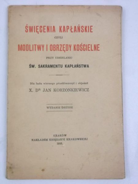 Korzonkiewicz Jan (opr.) - Święcenia kapłańskie czyli modlitwy i obrzędy kościelne, 1926 r.