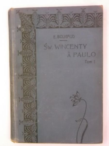 Bougaud E. - Św. Wincenty a Paulo, Tom I, 1911 r.