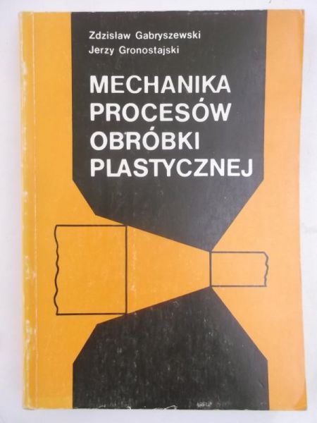 Gabryszewski Zdzisław - Mechanika procesów obróbki plastycznej