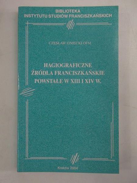 Hagiograficzne źródła franciszkańskie powstałe w XIII I XIV w.