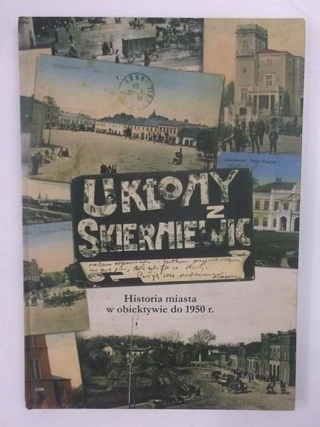 Ukłony z Skierniewic. Historia miasta w obiektywie do 1950 r.