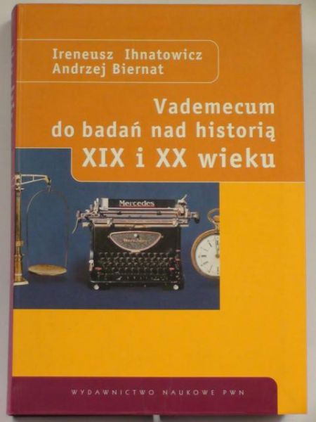 Ihnatowicz Ireneusz,   - Vademecum do badań nad historią XIX i XX wieku
