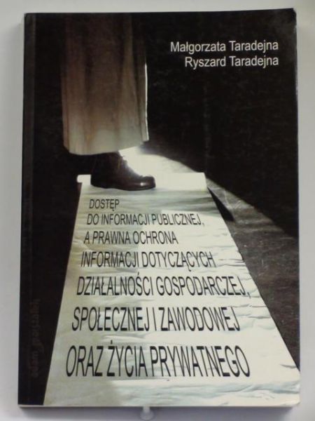 Taradejna Małgorzata,  - Dostęp do informacji publicznej a prawna ochrona informacji dotyczących działalności gospodarczej, społecznej i zawodowej oraz życia prywatnego