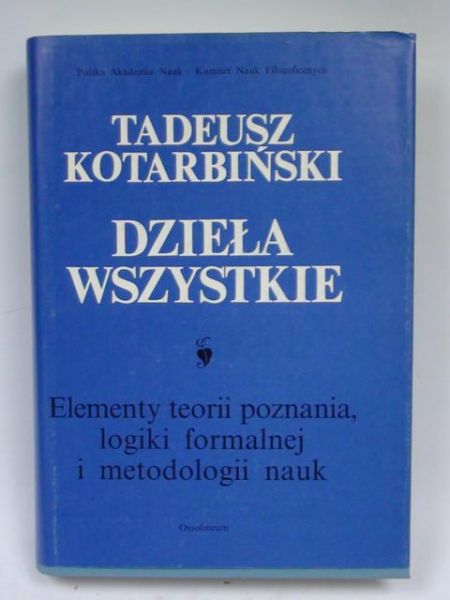 Dzieła wszystkie, t. I. Elementy teorii poznania, logiki formalnej i metodologii nauk