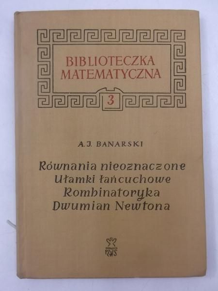 Równania nieoznaczone, ułamki łańcuchowe, rombinatoryka, dwumian Newtona