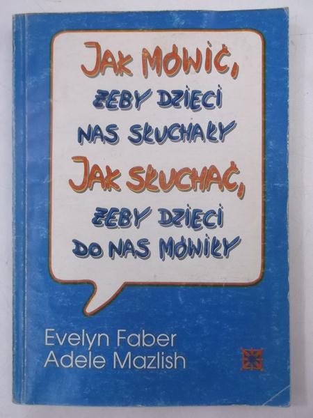 Faber Adele,   - Jak mówić żeby dzieci nas słuchały. Jak słuchać żeby dzieci do nas mówiły