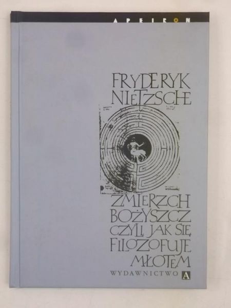 Zmierzch bożyszcz czyli jak filozofuje się młotem