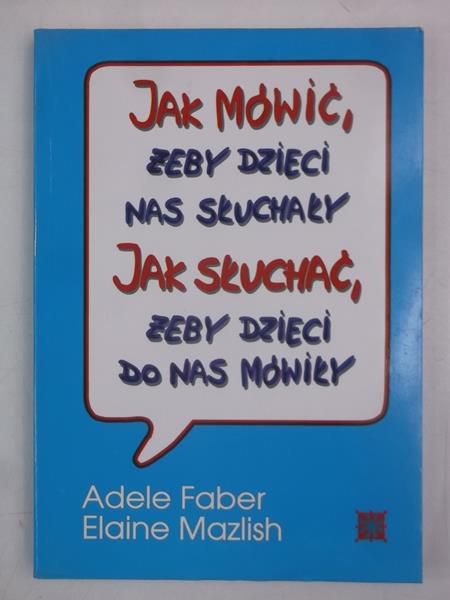 Jak mówić żeby dzieci nas słuchały. Jak słuchać żeby dzieci do nas mówiły