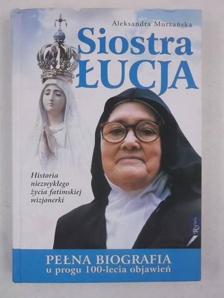 Siostra Łucja. Historia niezwykłego życia fatimskiej wizjonerki