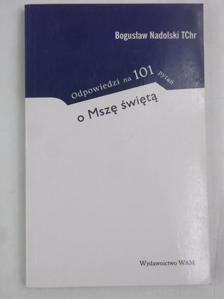 Nadolski Bogusław - Odpowiedzi na 101 pytań o Mszę świętą