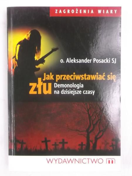 Jak przeciwstawić się złu. Demonologia na dzisiejsze czasy