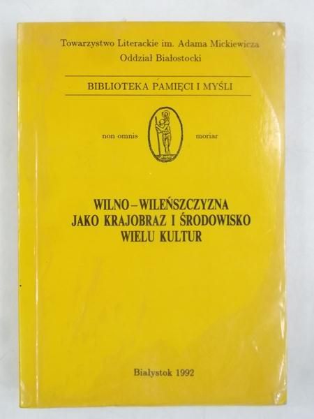 (red.) - Wilno i Wileńszczyzna jako krajobraz i środowisko wielu kultur, Tom I
