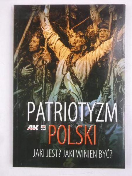 Patriotyzm polski. Jaki jest? Jaki powinien być?