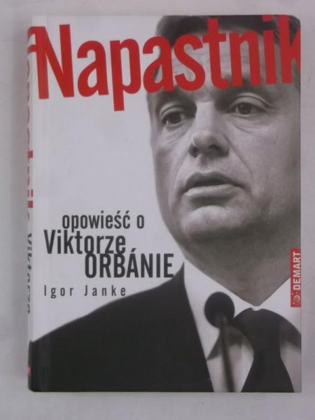 Janke Igor - Napastnik, opowieść o Wiktorze Orbanie
