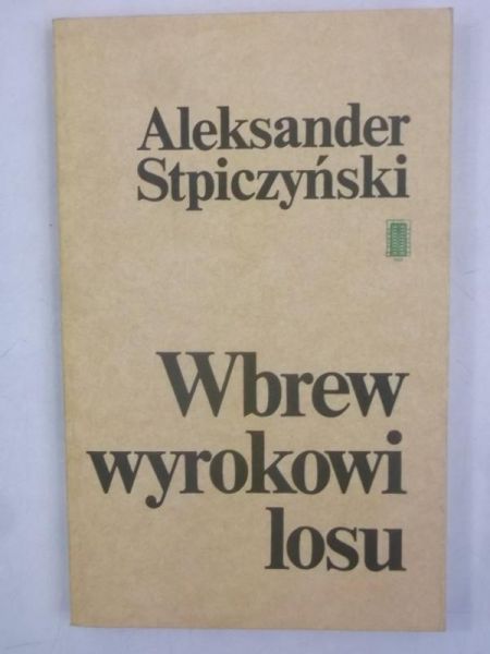 Aleksander Stpiczyński - Wbrew wyrokowi losu