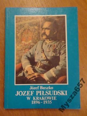 Buszko Józef Piłsudski W Krakowie 1896-1935