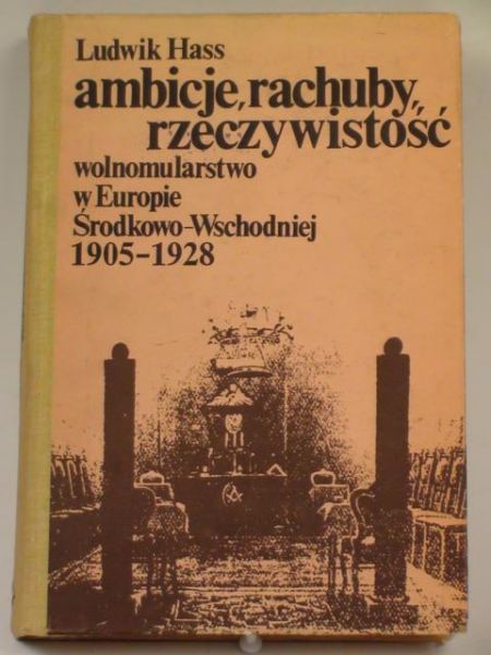 Hass Ludwik  -  Ambicje, rachuby, rzeczywistość. Wolnomulatorstwo w Europie Środkowo-Wschodniej 1905-1928