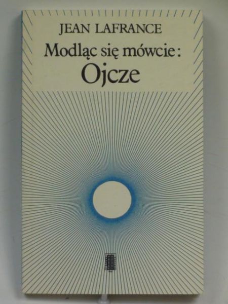 Lafrance Jean - Modląc się mówcie: Ojcze