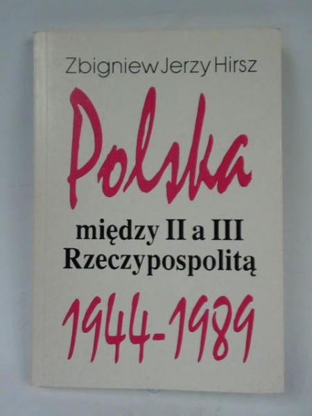 Hirsz Zbigniew Jerzy - Polska między II a III Rzeczypospolitą 1944- 1984