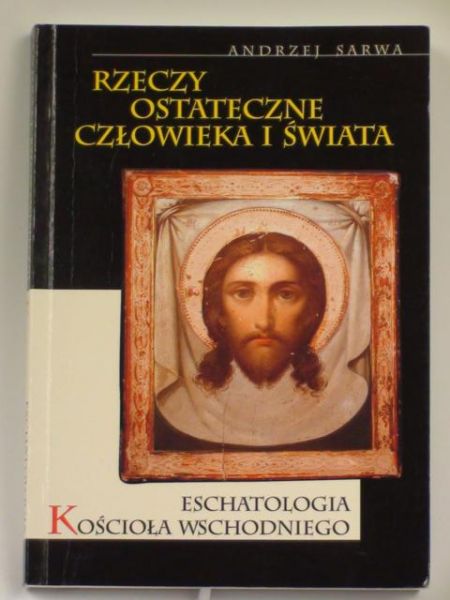 Rzeczy ostateczne człowieka i świata. Eschatologia Kościoła Wschodniego