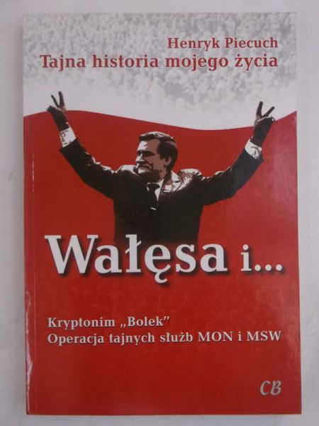 Wałęsa i… Kryptonim "Bolek" Operacje tajnych służb MON i MSW