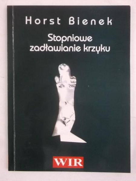 Bienek Horst - Stopniowe zadławianie krzyku