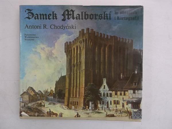 Chodyński Antoni R. - Zamek Malborski w obrazach i kartografii