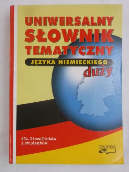 Uniwersalny słownik tematyczny języka niemieckiego. Dla licealistów i studentów