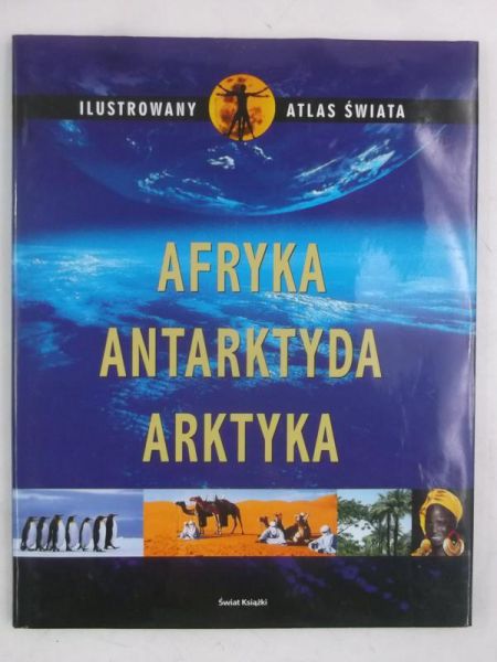 Afryka, Antarktyda, Arktyka. Ilustrowany atlas świata