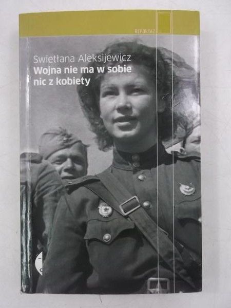 Aleksijewicz Swietłana  - Wojna nie ma w sobie nic z kobiety