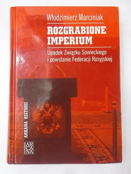 Marciniak Włodzimierz - Rozgrabione Imperium. Upadek Związku Sowieckiego i powstanie Federacji Rosyjskiej