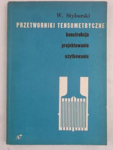 Styburski Wiktor - Przetworniki tensometryczne. Konstrukcja, projektowanie, użytkowanie