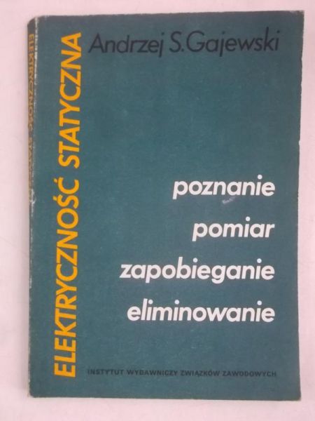 Gajewski Andrzej - Elektryczność statyczna: poznanie, pomiar, zapobieganie, eliminowanie
