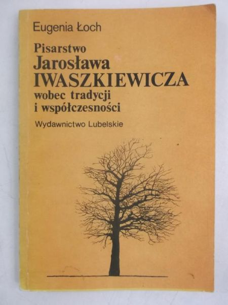 Łoch Eugenia - Pisarstwo Jarosława Iwaszkiewicza wobec tradycji i współczesności
