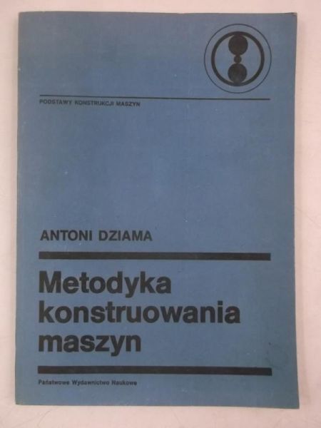 Dziama Antoni - Metodyka konstruowania maszyn