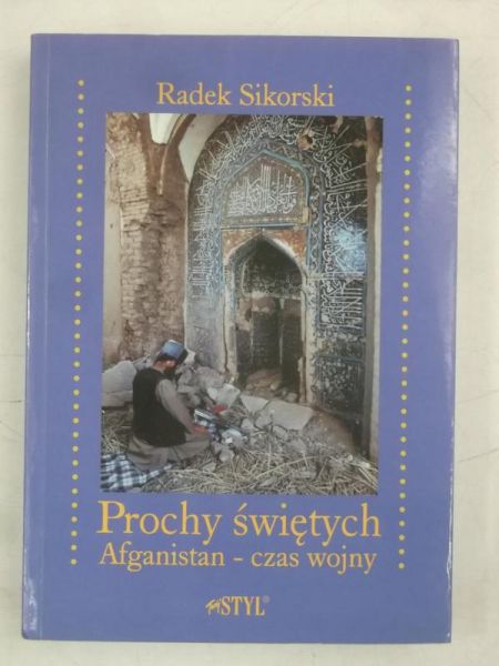 Sikorski Radek - Prochy świętych. Afganistan - czas wojny