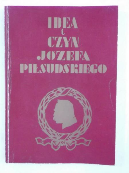 Idea i czyn Józefa Piłsudskiego, Reprint z 1934 r.